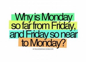 why-monday-is-so-far-from-friday-and-friday-is-so-close-to-monday